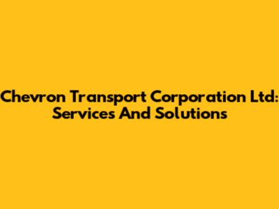Chevron Transport Corporation Ltd: Services And Solutions