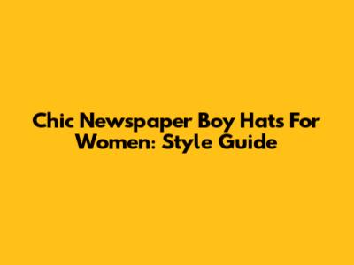 Chic Newspaper Boy Hats For Women: Style Guide
