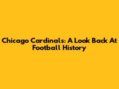 Chicago Cardinals: A Look Back At Football History
