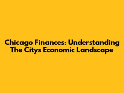 Chicago Finances: Understanding The City's Economic Landscape