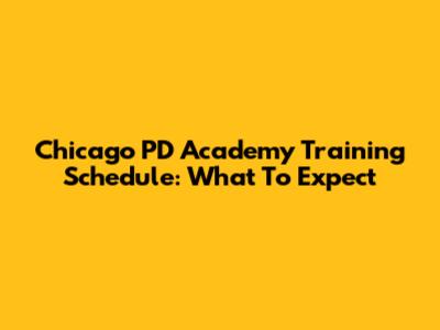 Chicago PD Academy Training Schedule: What To Expect