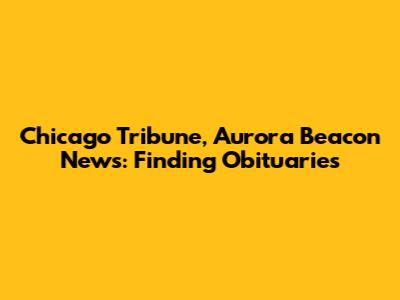 Chicago Tribune, Aurora Beacon News: Finding Obituaries