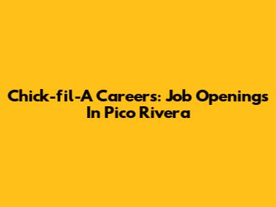 Chick-fil-A Careers: Job Openings In Pico Rivera