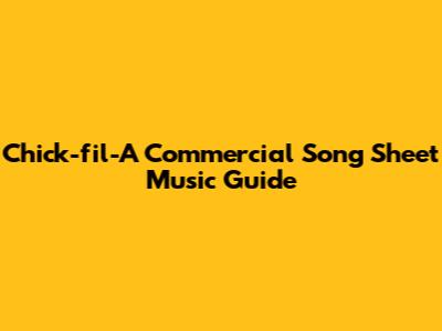 Chick-fil-A Commercial Song Sheet Music Guide