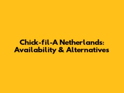 Chick-fil-A Netherlands: Availability & Alternatives