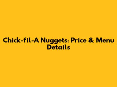 Chick-fil-A Nuggets: Price & Menu Details