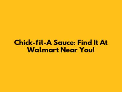 Chick-fil-A Sauce: Find It At Walmart Near You!