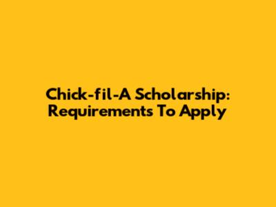 Chick-fil-A Scholarship: Requirements To Apply