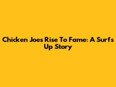 Chicken Joe's Rise To Fame: A Surf's Up Story