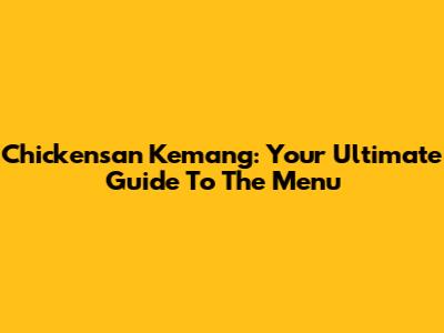 Chickensan Kemang: Your Ultimate Guide To The Menu