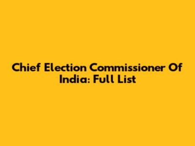 Chief Election Commissioner Of India: Full List