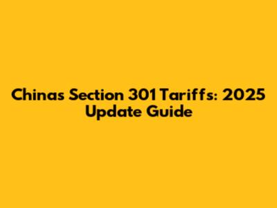 China's Section 301 Tariffs: 2025 Update Guide