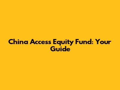 China Access Equity Fund: Your Guide