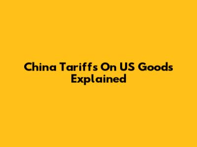 China Tariffs On US Goods Explained