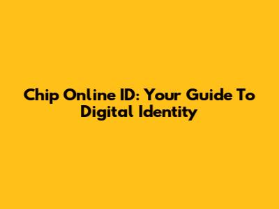Chip Online ID: Your Guide To Digital Identity