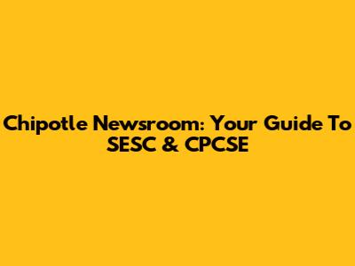 Chipotle Newsroom: Your Guide To SESC & CPCSE