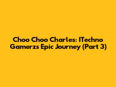 Choo Choo Charles: ITechno Gamerz's Epic Journey (Part 3)