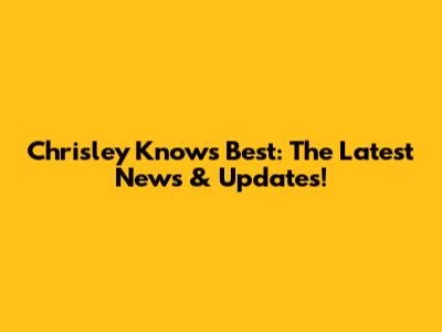 Chrisley Knows Best: The Latest News & Updates!