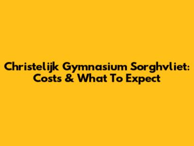 Christelijk Gymnasium Sorghvliet: Costs & What To Expect