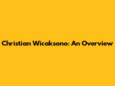 Christian Wicaksono: An Overview