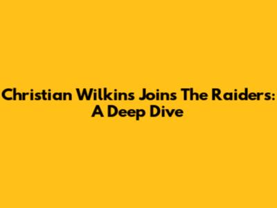 Christian Wilkins Joins The Raiders: A Deep Dive
