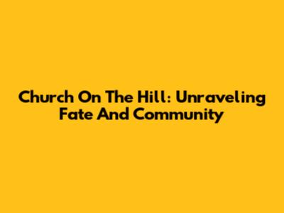 Church On The Hill: Unraveling Fate And Community