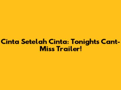 Cinta Setelah Cinta: Tonight's Can't-Miss Trailer!
