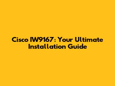 Cisco IW9167: Your Ultimate Installation Guide