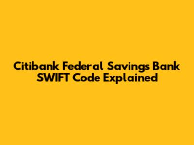 Citibank Federal Savings Bank SWIFT Code Explained