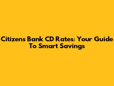 Citizens Bank CD Rates: Your Guide To Smart Savings