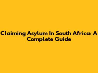 Claiming Asylum In South Africa: A Complete Guide