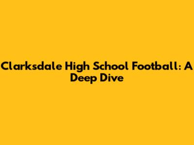 Clarksdale High School Football: A Deep Dive