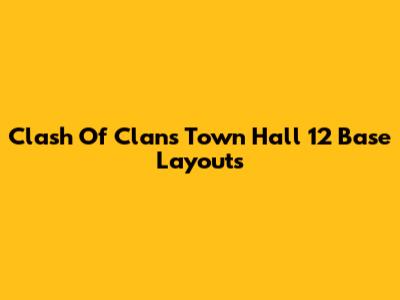 Clash Of Clans Town Hall 12 Base Layouts