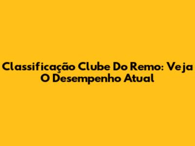 Classificação Clube Do Remo: Veja O Desempenho Atual