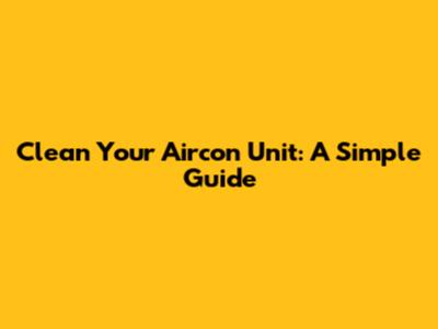 Clean Your Aircon Unit: A Simple Guide
