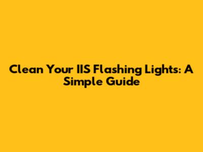 Clean Your IIS Flashing Lights: A Simple Guide
