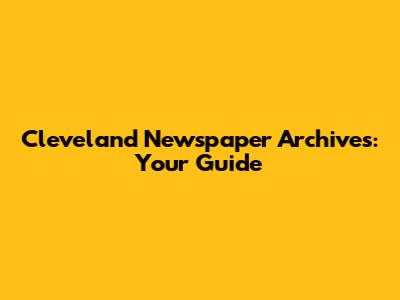 Cleveland Newspaper Archives: Your Guide