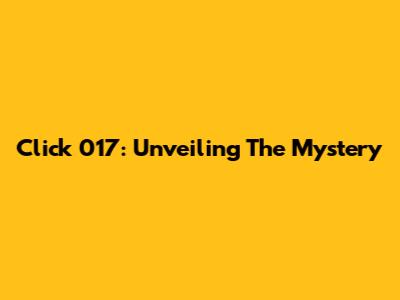 Click 017: Unveiling The Mystery