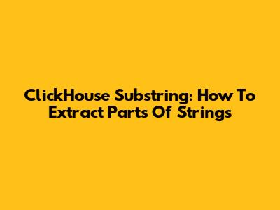 ClickHouse Substring: How To Extract Parts Of Strings