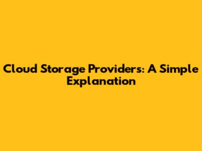 Cloud Storage Providers: A Simple Explanation