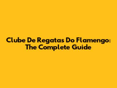 Clube De Regatas Do Flamengo: The Complete Guide