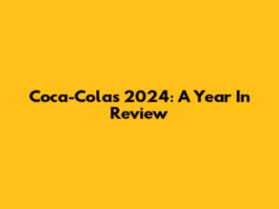 Coca-Cola's 2024: A Year In Review