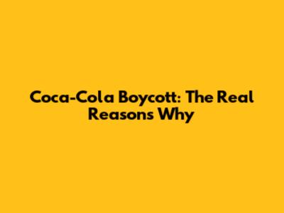 Coca-Cola Boycott: The Real Reasons Why