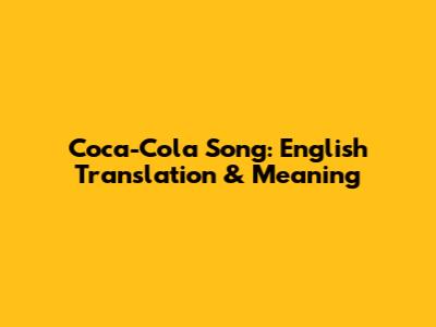 Coca-Cola Song: English Translation & Meaning