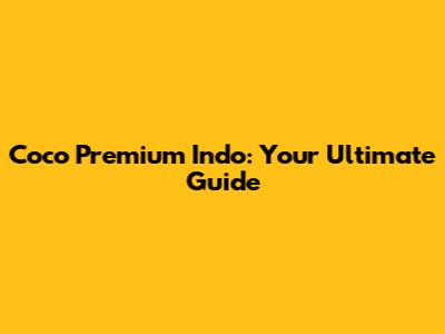 Coco Premium Indo: Your Ultimate Guide