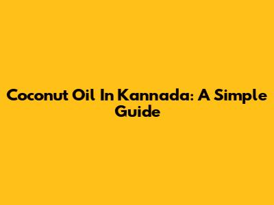 Coconut Oil In Kannada: A Simple Guide