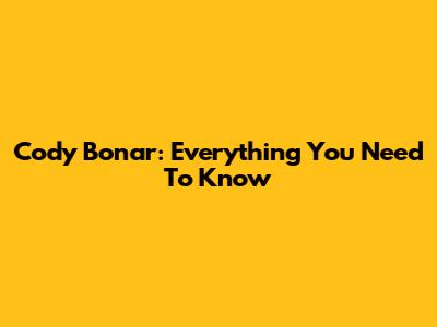 Cody Bonar: Everything You Need To Know