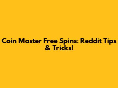 Coin Master Free Spins: Reddit Tips & Tricks!
