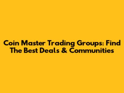 Coin Master Trading Groups: Find The Best Deals & Communities