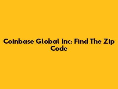 Coinbase Global Inc: Find The Zip Code